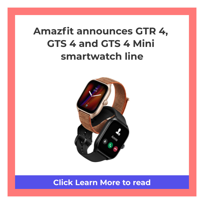 Amazfit announces GTR 4, GTS 4 and GTS 4 Mini smartwatch line - GeekBite